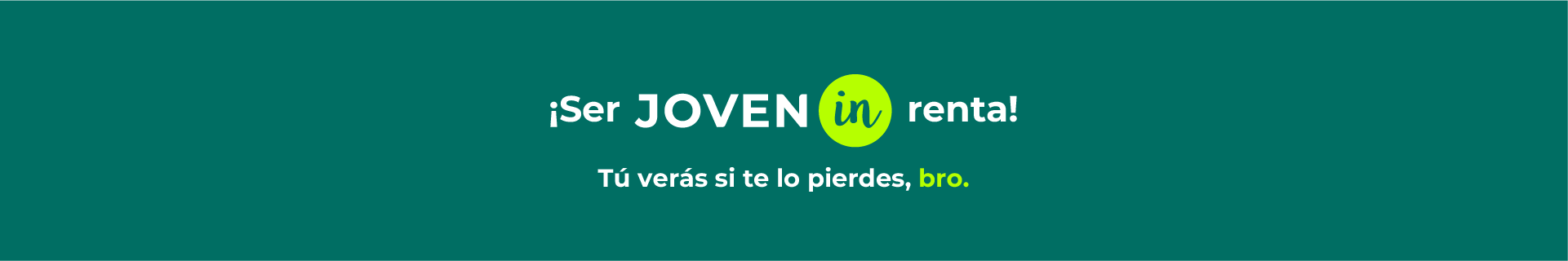 ¡Ser JOVEN in renta! Tú verás si te lo pierdes, bro.